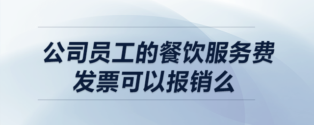 公司員工的餐飲服務(wù)費(fèi)發(fā)票可以報銷么？