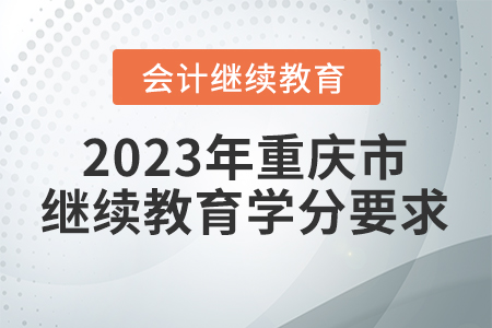2023年重慶市會計(jì)繼續(xù)教育學(xué)分要求