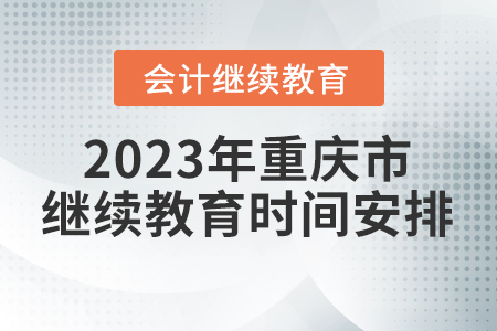 2023年重慶市會計(jì)繼續(xù)教育時(shí)間安排