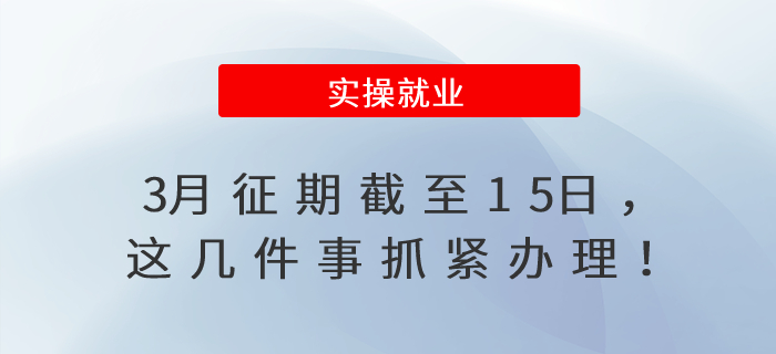 3月征期截至15日，這幾件事抓緊辦理！