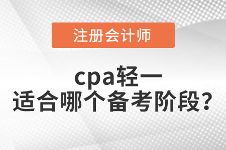 cpa輕一適合哪個(gè)備考階段？