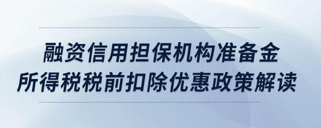 中小企業(yè)融資信用擔(dān)保機(jī)構(gòu)準(zhǔn)備金所得稅稅前扣除優(yōu)惠政策解讀？
