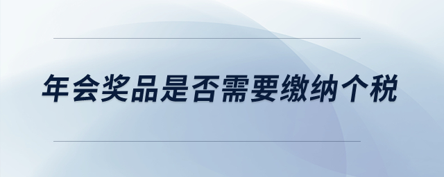 年會獎品是否需要繳納個稅？