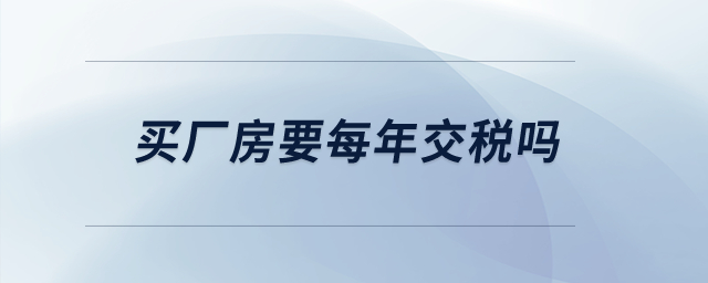 買廠房要每年交稅嗎？