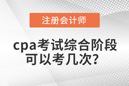 cpa考試綜合階段可以考幾次？