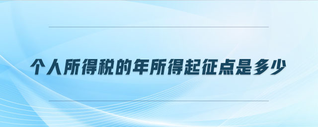 個(gè)人所得稅的年所得起征點(diǎn)是多少