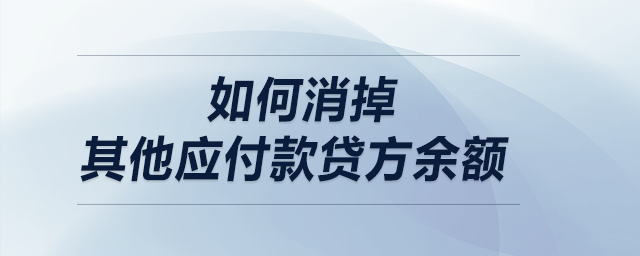 如何消掉其他應(yīng)付款貸方余額？