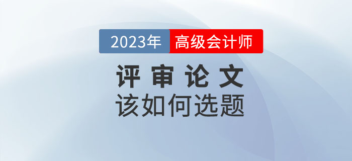 2023年高級會計師發(fā)表論文如何選題才合適？