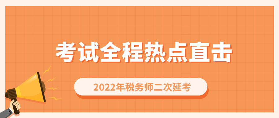 考情速遞！2022年稅務(wù)師二次延考開考，全程熱點(diǎn)直擊！