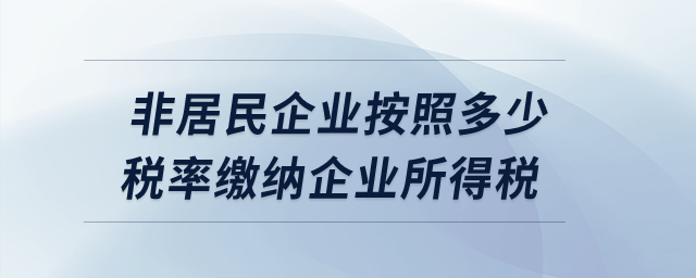 非居民企業(yè)按照多少稅率繳納企業(yè)所得稅？