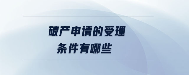 破產(chǎn)申請的受理條件有哪些