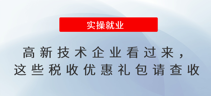 高新技術(shù)企業(yè)看過來，這些稅收優(yōu)惠禮包請查收！