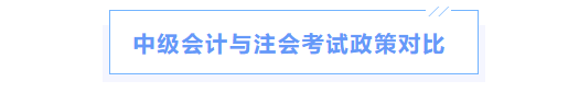 中級(jí)會(huì)計(jì)與注會(huì)考試政策對(duì)比