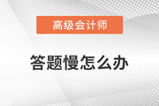 高級會計師學習的過程中答題很慢怎么辦？