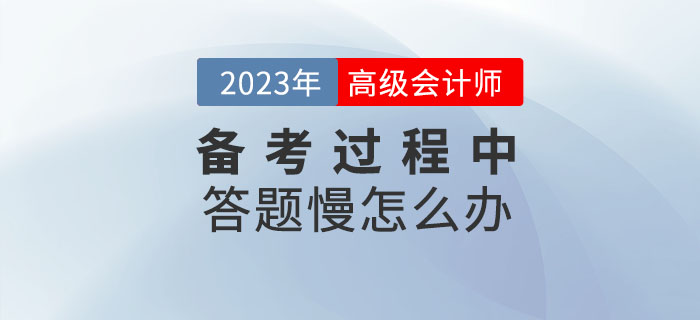 高級(jí)會(huì)計(jì)師學(xué)習(xí)的過(guò)程中答題很慢怎么辦？