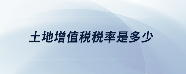 土地增值稅稅率是多少？