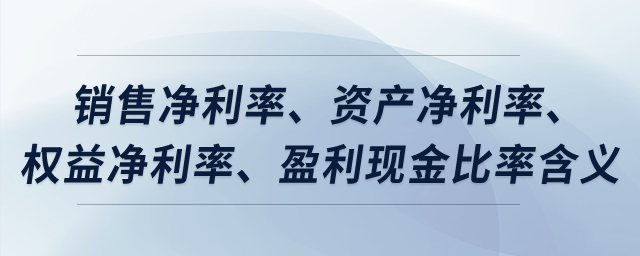 銷售凈利率、資產(chǎn)凈利率、權(quán)益凈利率、盈利現(xiàn)金比率含義？
