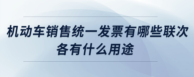 機(jī)動車銷售統(tǒng)一發(fā)票有哪些聯(lián)次？各有什么用途？