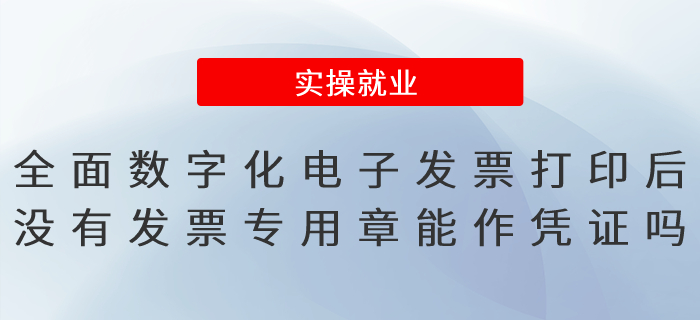 全面數(shù)字化的電子發(fā)票打印后沒有發(fā)票專用章能作憑證嗎？