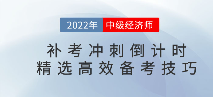 2022年中級經(jīng)濟師補考沖刺倒計時，精選高效備考技巧！