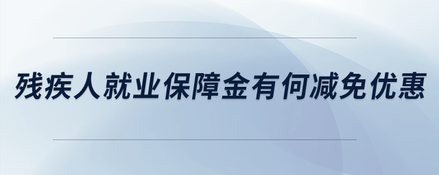 殘疾人就業(yè)保障金有何減免優(yōu)惠？