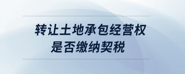 轉(zhuǎn)讓土地承包經(jīng)營權(quán)是否繳納契稅？