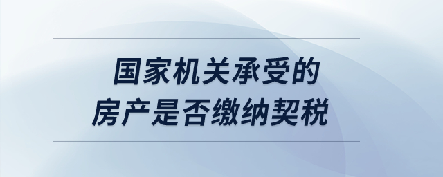 國家機關(guān)承受的房產(chǎn)是否繳納契稅？