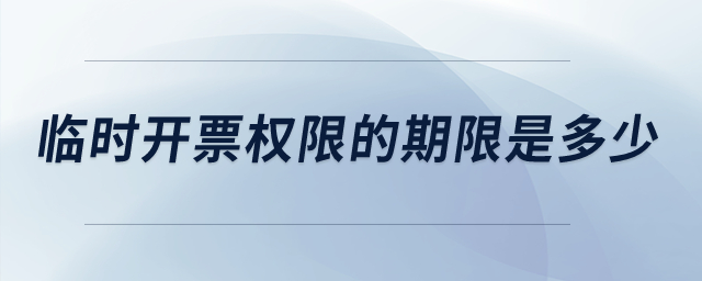 臨時(shí)開票權(quán)限的期限是多少？