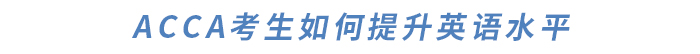 ACCA對(duì)英語(yǔ)要求高嗎？如何提升英語(yǔ)水平？干貨滿滿快來(lái)了解！