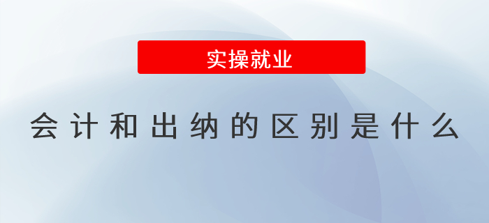 會計和出納的區(qū)別是什么？