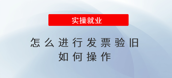 怎么進行發(fā)票驗舊？如何操作？