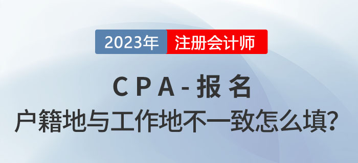 cpa報名時戶籍地與工作所在地不一致，應(yīng)該怎么填？