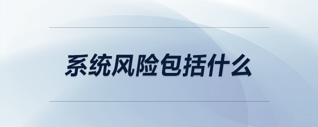 系統(tǒng)風(fēng)險(xiǎn)包括什么