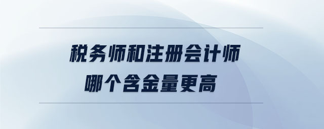 稅務(wù)師和注冊會計(jì)師哪個(gè)含金量更高