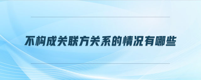 不構成關聯(lián)方關系的情況有哪些