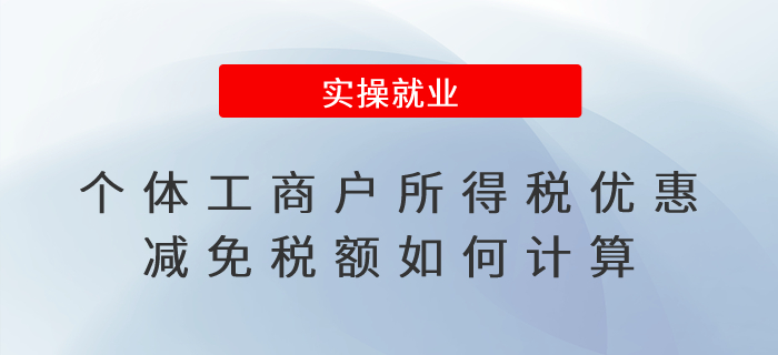 個(gè)體工商戶所得稅優(yōu)惠減免稅額如何計(jì)算？如何享受優(yōu)惠？