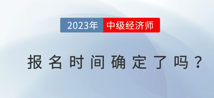 2023年注冊會計師開始報名了，中級經(jīng)濟師報名時間確定了嗎？