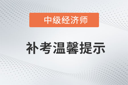 重慶2022年中級經(jīng)濟(jì)師補(bǔ)考考試官方發(fā)布溫馨提示！
