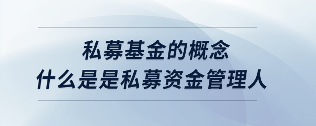 私募基金的概念？什么是是私募資金管理人？