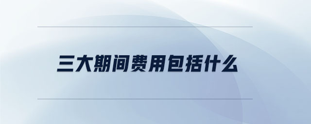 三大期間費用包括什么