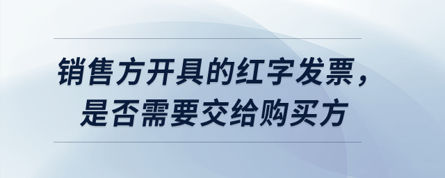銷售方開具的紅字發(fā)票，是否需要交給購買方？
