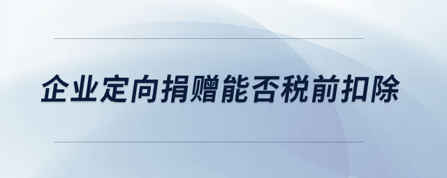 企業(yè)定向捐贈(zèng)能否稅前扣除？