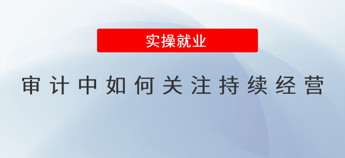 審計中如何關(guān)注持續(xù)經(jīng)營？