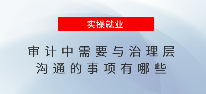 審計中需要與治理層溝通的事項(xiàng)有哪些？