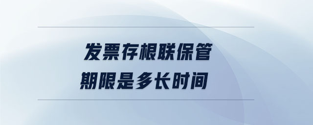 發(fā)票存根聯(lián)保管期限是多長(zhǎng)時(shí)間