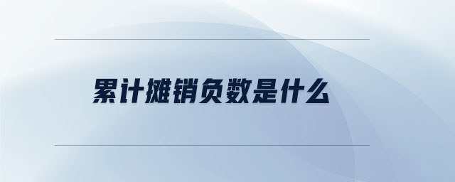 累計(jì)攤銷(xiāo)負(fù)數(shù)是什么