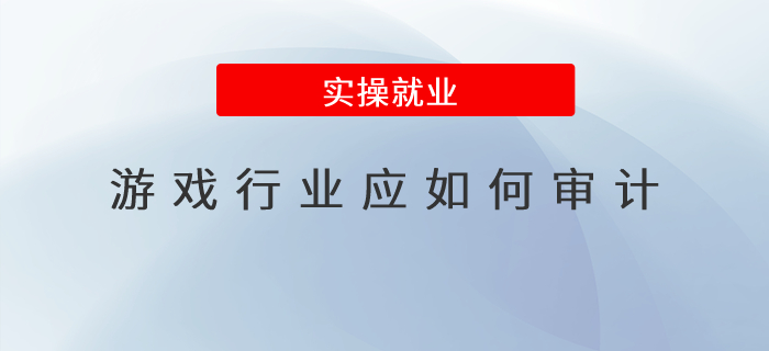 游戲行業(yè)應(yīng)如何審計(jì)？