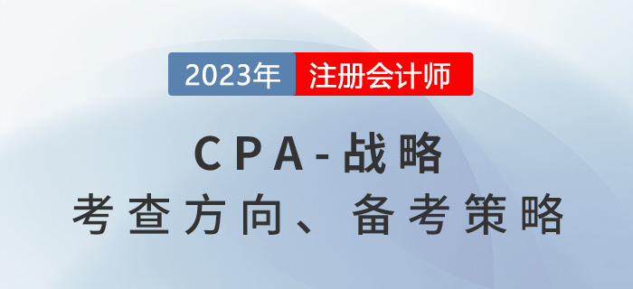 六章變八章！2023年注會戰(zhàn)略考什么？備考策略速看！