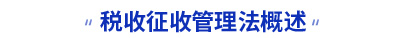 初級(jí)會(huì)計(jì)考試稅收征收管理法概述知識(shí)點(diǎn)