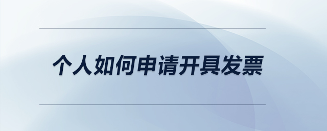 個(gè)人如何申請(qǐng)開具發(fā)票？